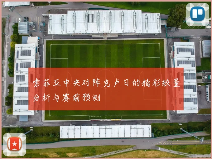索菲亚中央对阵克卢日的精彩较量分析与赛前预测