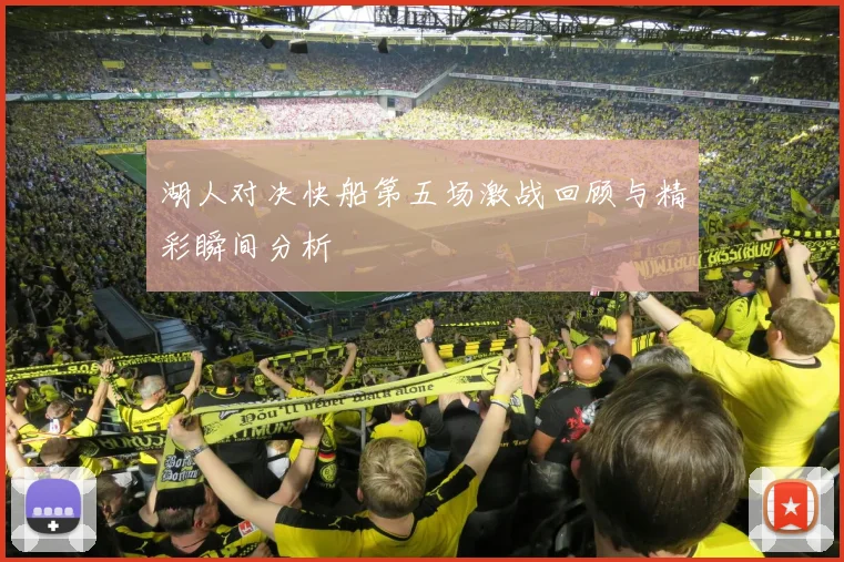 湖人对决快船第五场激战回顾与精彩瞬间分析