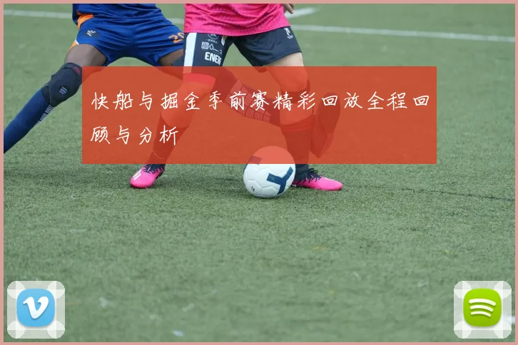 快船与掘金季前赛精彩回放全程回顾与分析