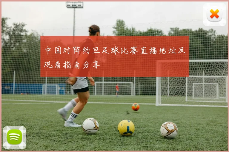 中国对阵约旦足球比赛直播地址及观看指南分享
