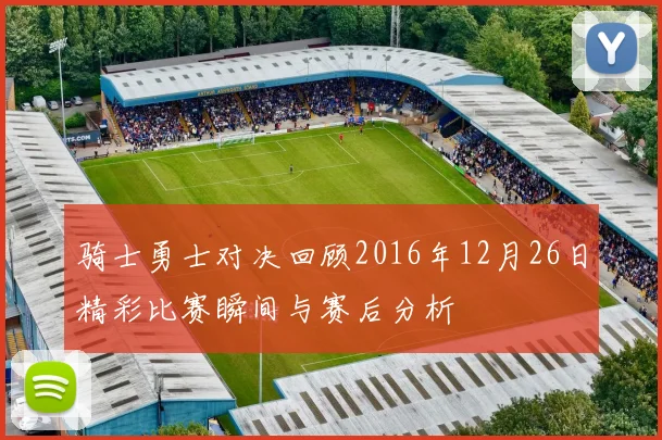 骑士勇士对决回顾2016年12月26日精彩比赛瞬间与赛后分析
